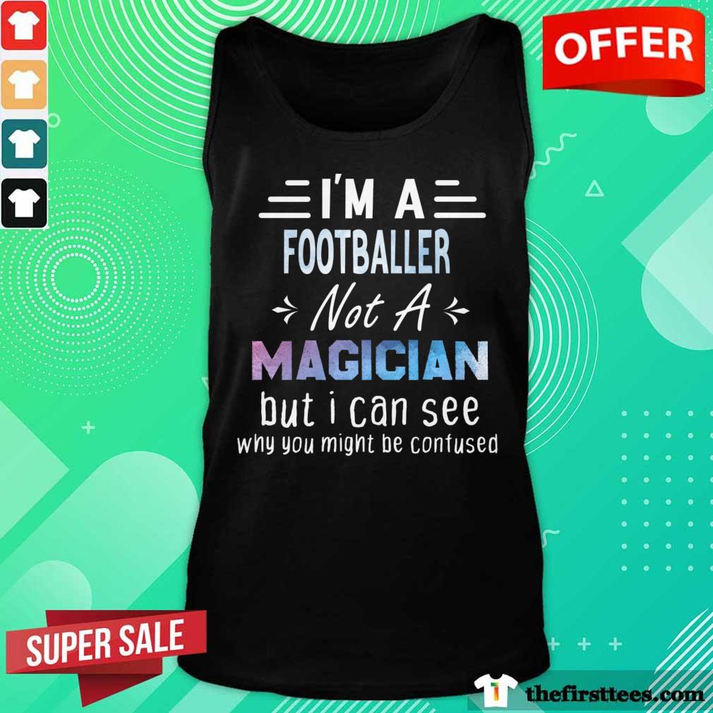 I'm A Footballer Not A Magician But I Can See Why You Might Be Confused Shirt