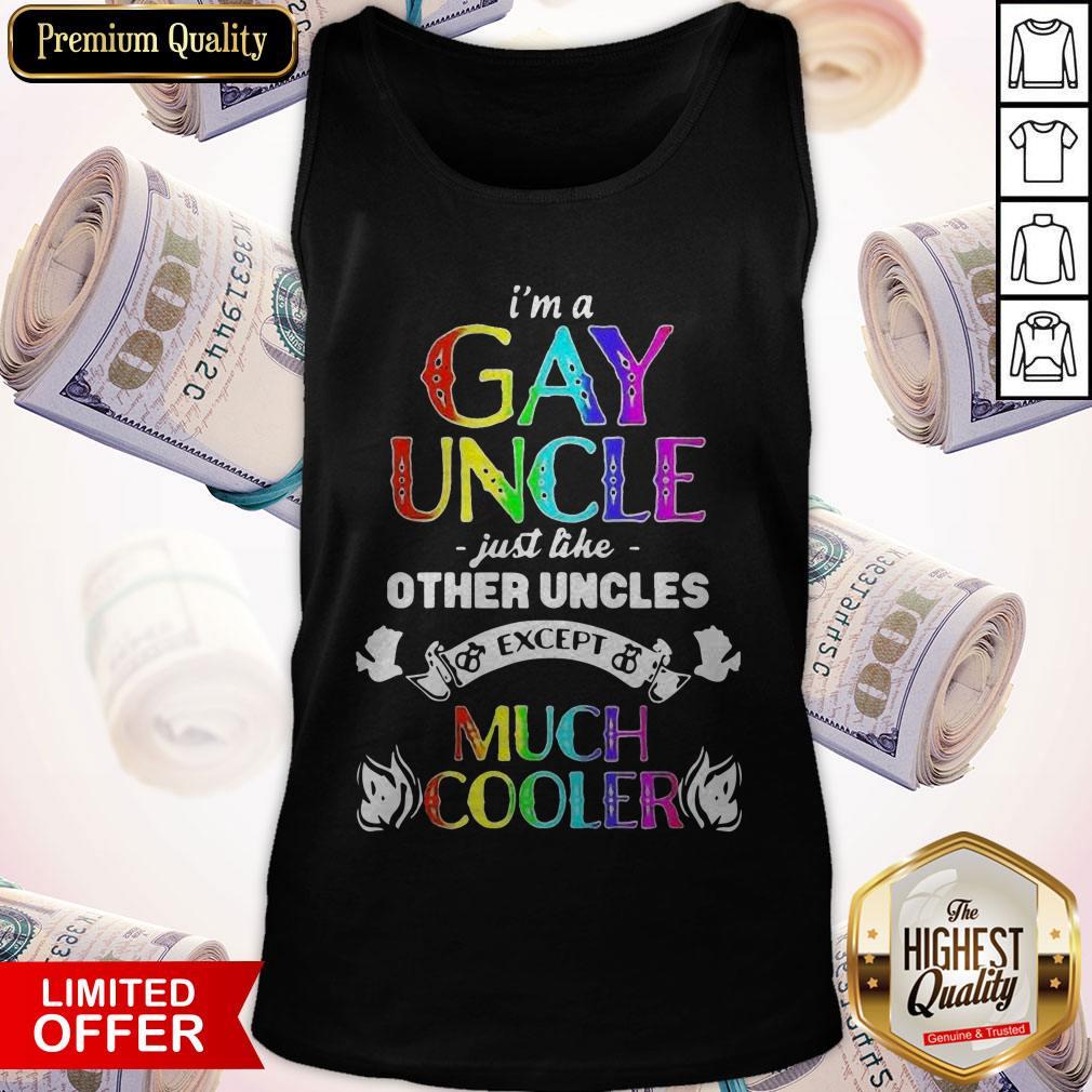 I’m A Gay Uncle Just Like Other Uncles Except Much Cooler Shirt