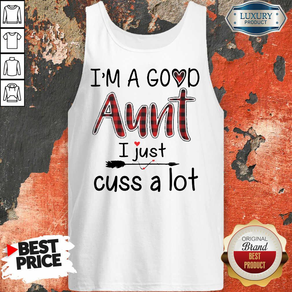 Im A Good Aunt I Just Cuss A Lot Shirt