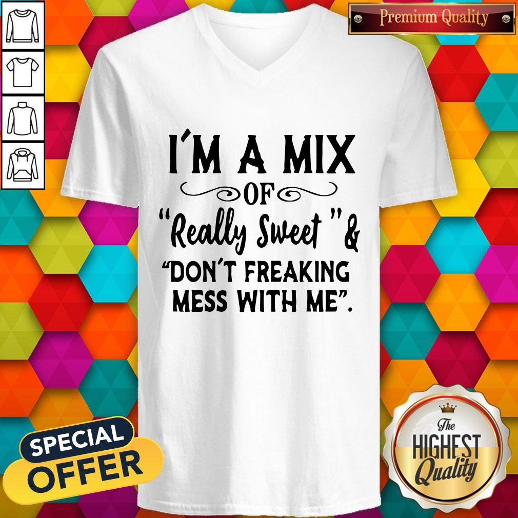 Im A Mix Of Really Sweet And Dont Freaking Mess With Me Shirt