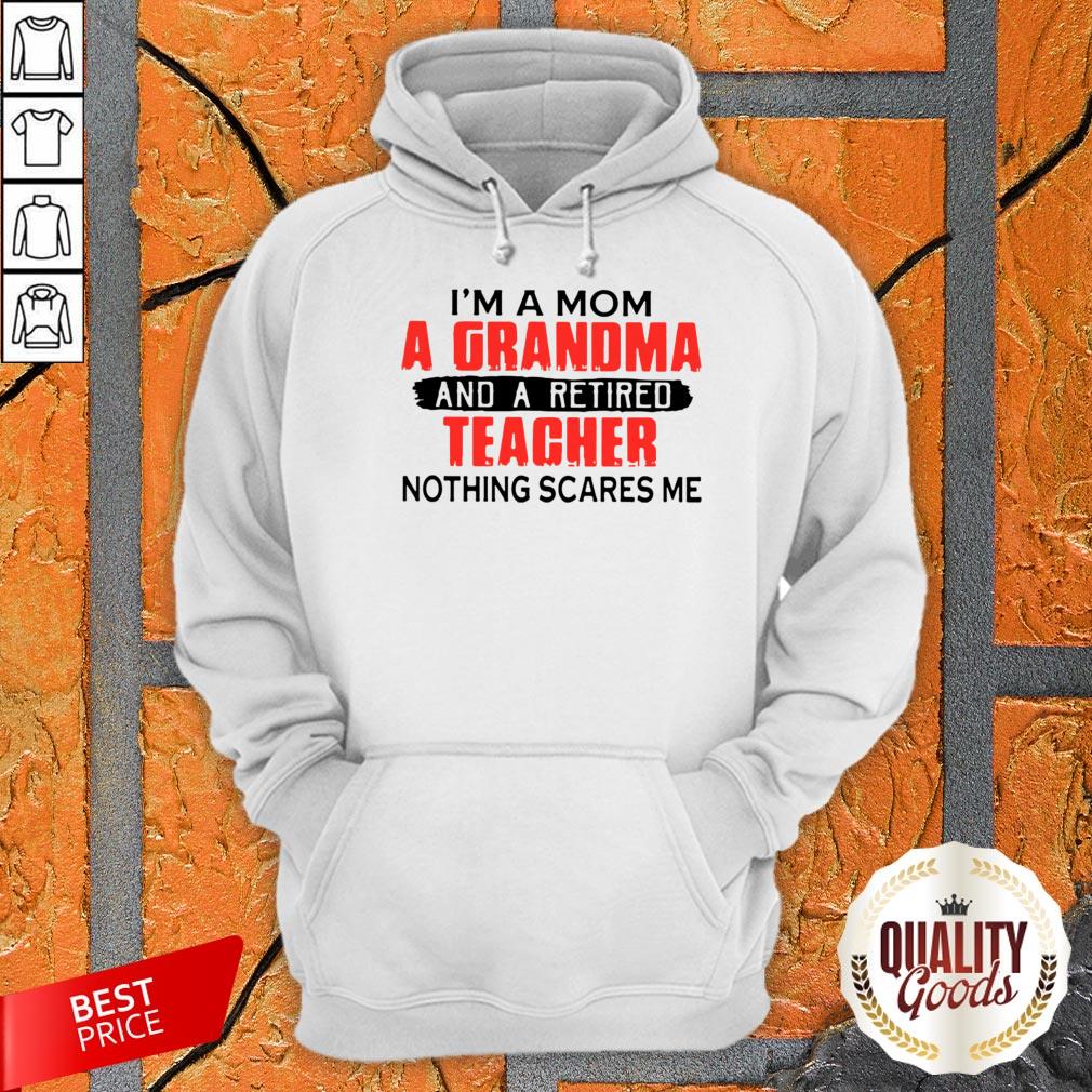 Im A Mom A Grandma And A Retired Teacher Nothing Scares Me Shirt