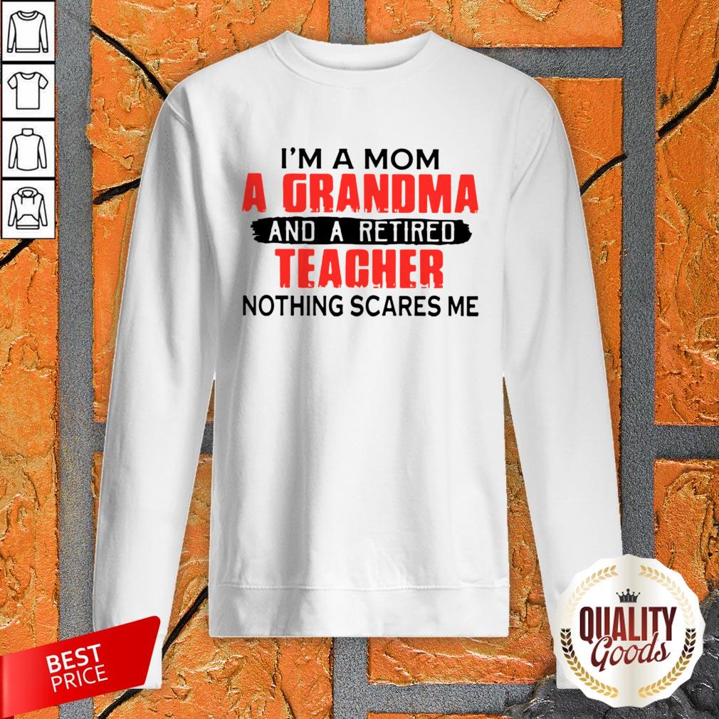 Im A Mom A Grandma And A Retired Teacher Nothing Scares Me Shirt