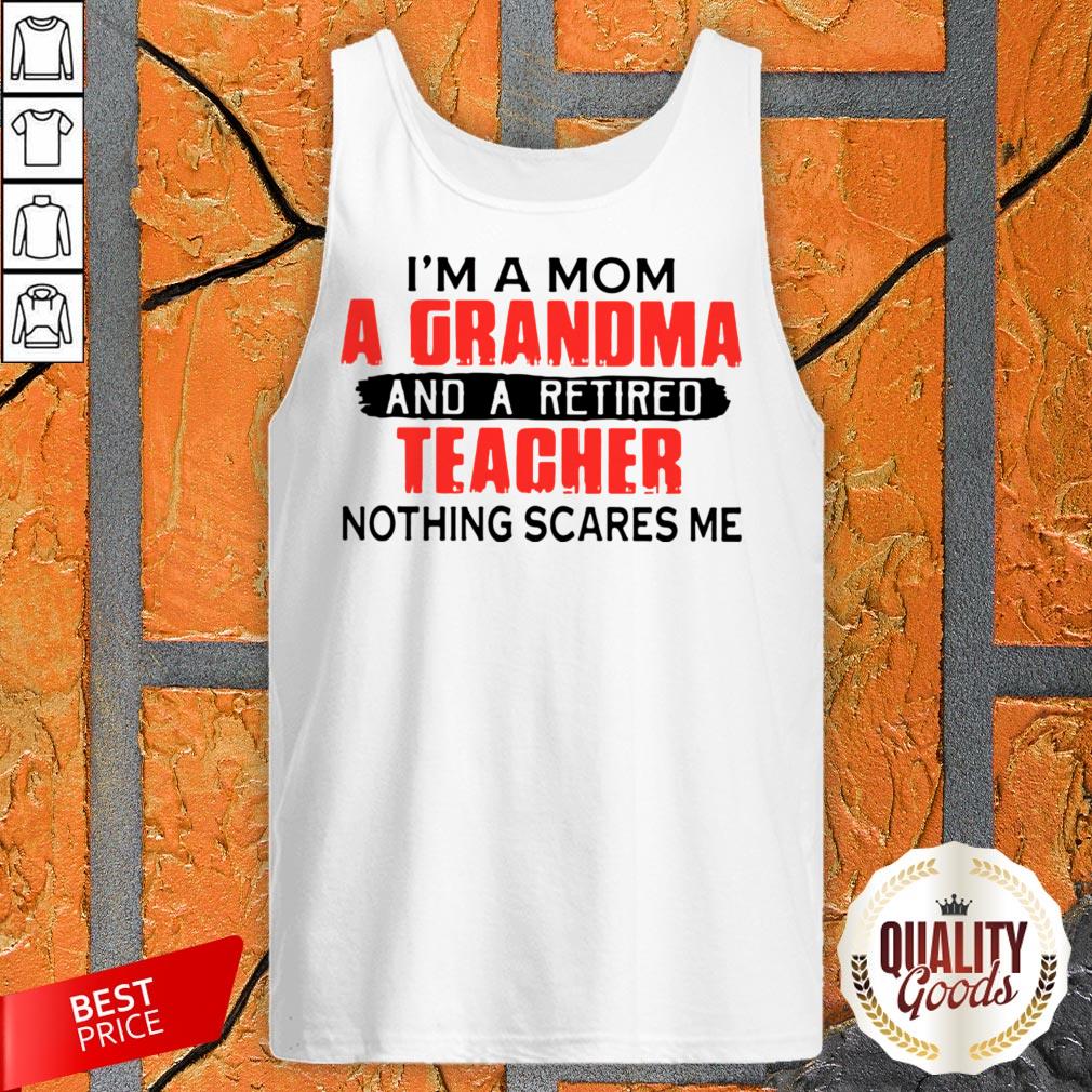 Im A Mom A Grandma And A Retired Teacher Nothing Scares Me Shirt