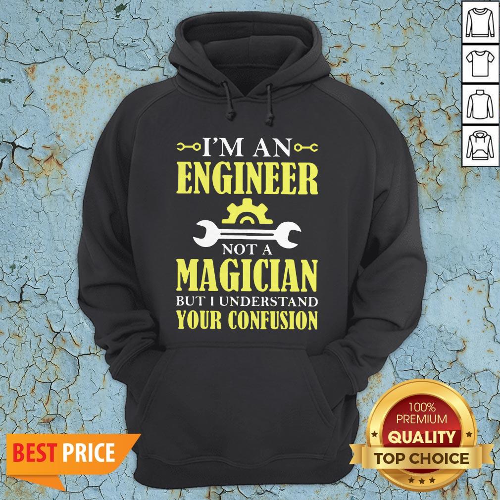 I'm An Engineer Not A Magician But I Understand Your Confusion Shirt