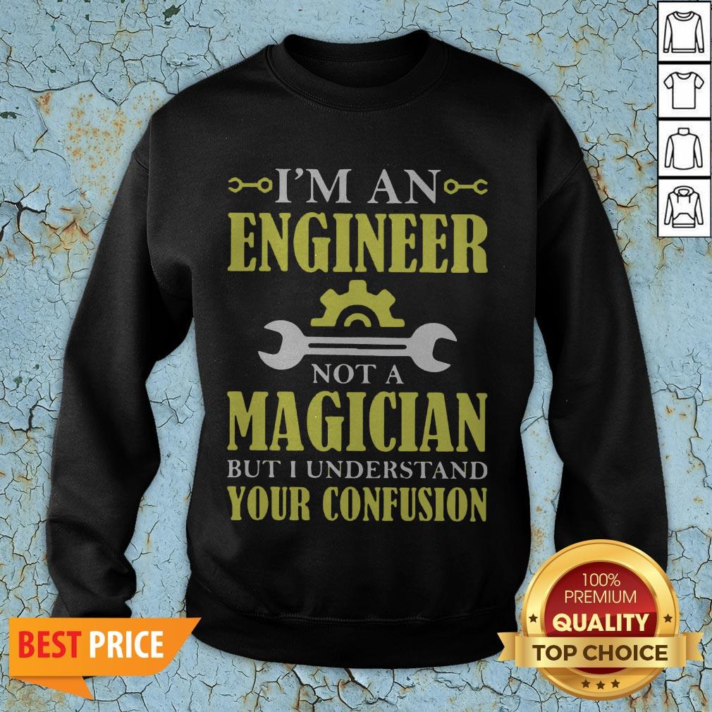 I'm An Engineer Not A Magician But I Understand Your Confusion Shirt