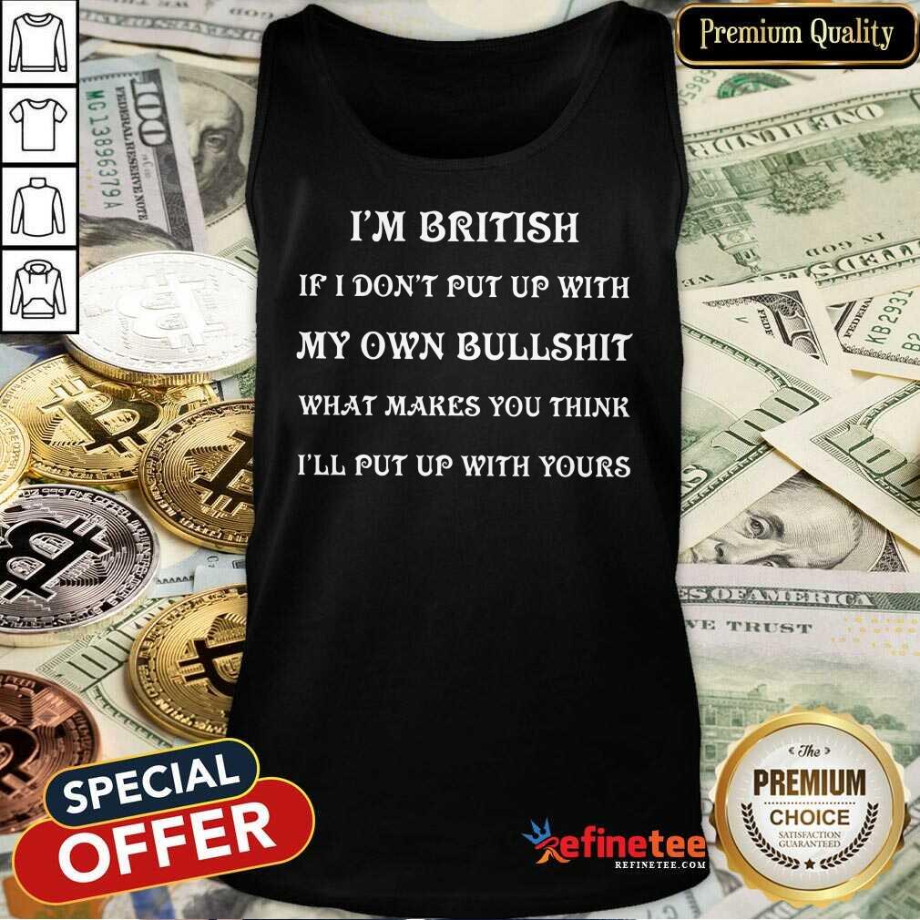 I'm British My Own Bullshit Shirt