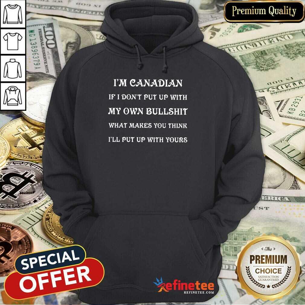 I'm Canadian My Own Bullshit Shirt