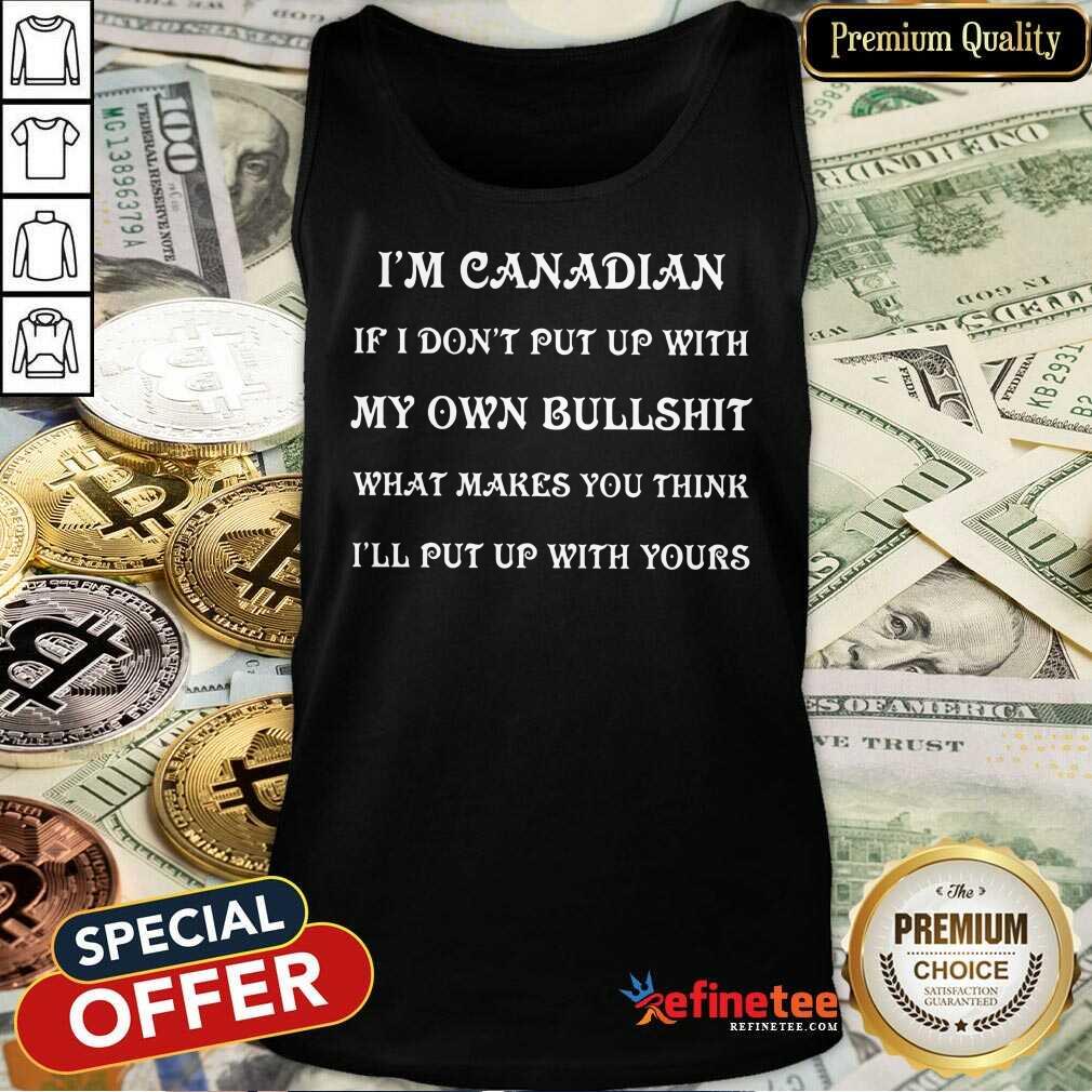 I'm Canadian My Own Bullshit Shirt