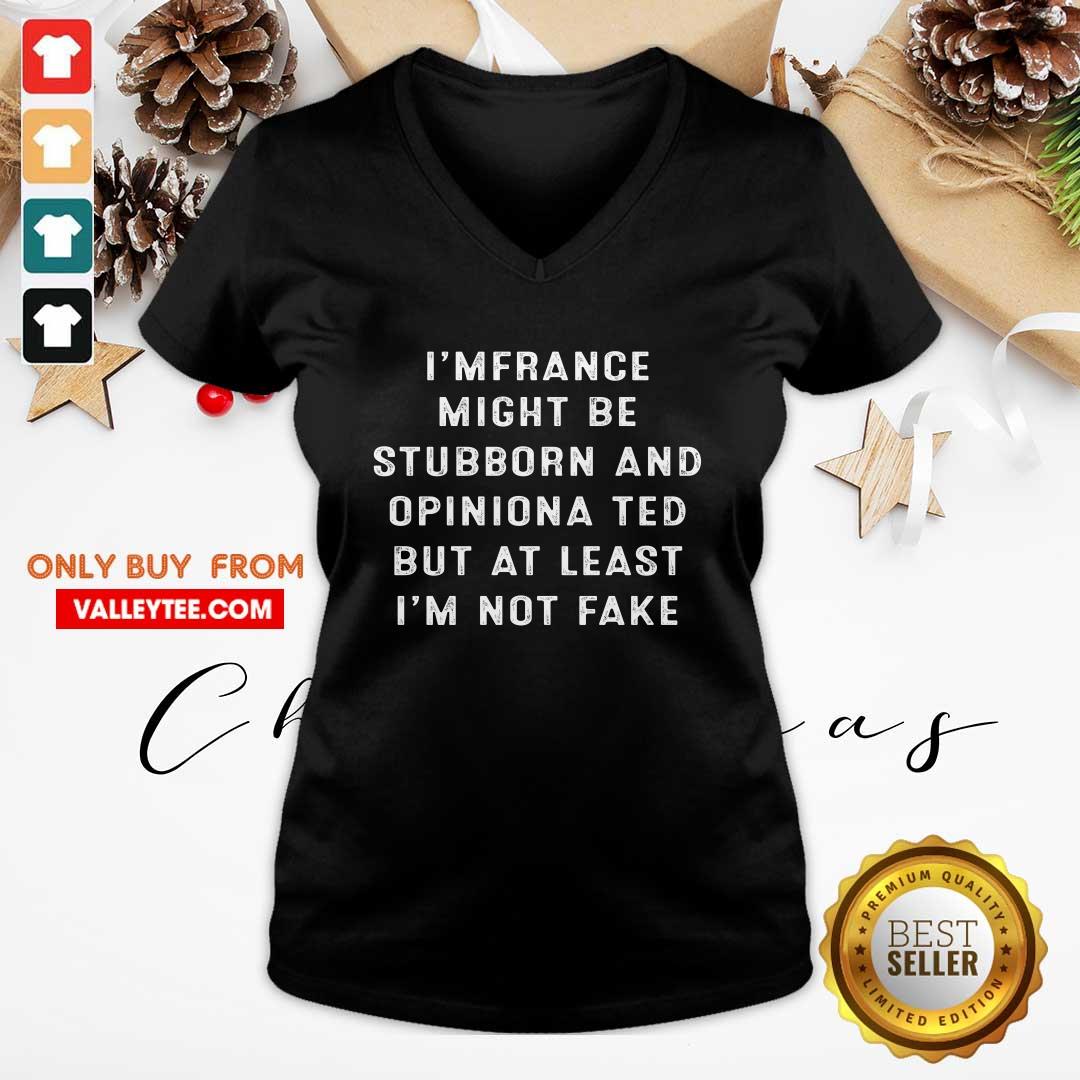 Im French I Might Be Stubborn And Opinionated But At Least Im Not Fake Shirt