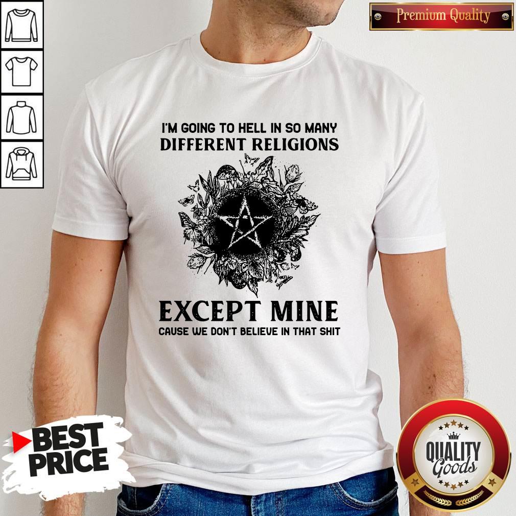 im-going-to-hell-in-so-many-different-religions-except-mine-cause-we-dont-believe-in-that-shirt.jpg
