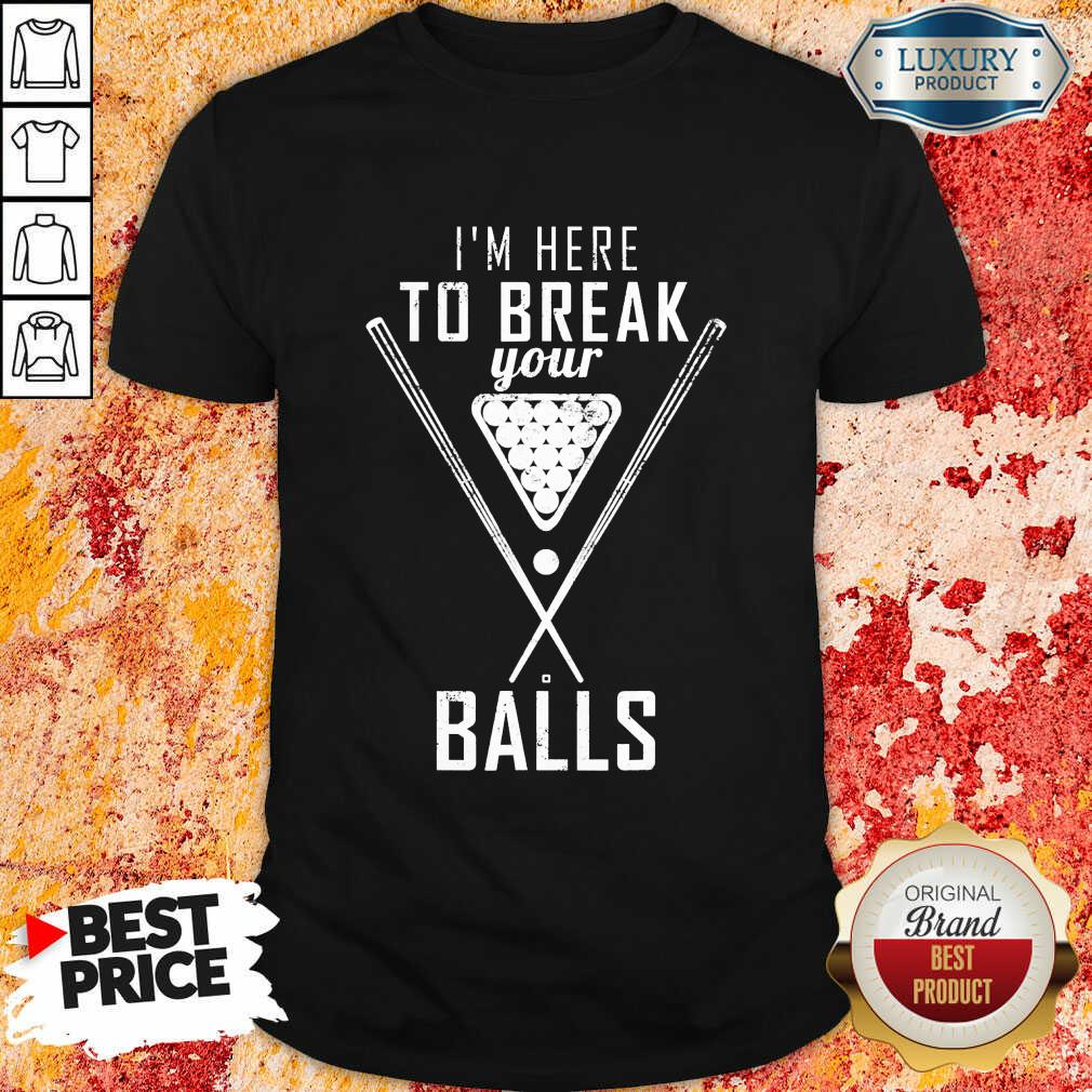 I'm Here To Break Your Ball Shirt
