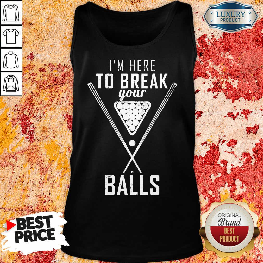 I'm Here To Break Your Ball Shirt