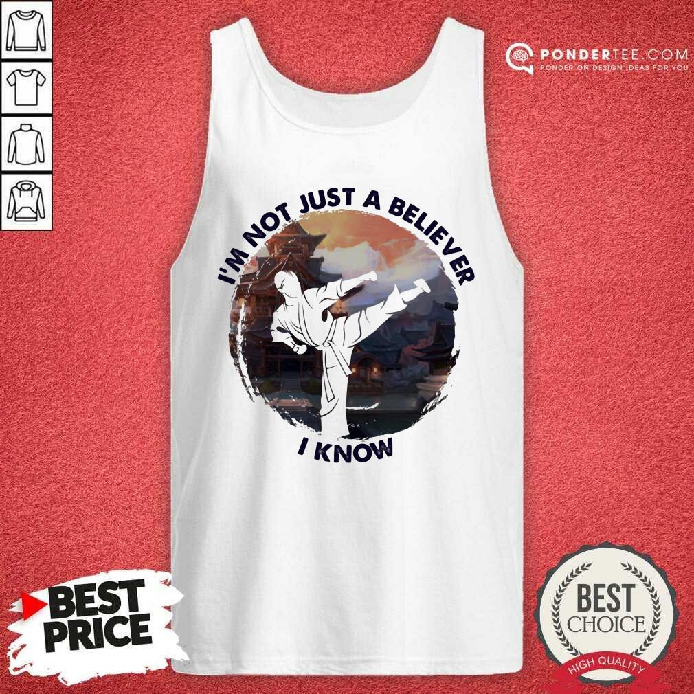 I'm Not Just A Believe Taekwondo Shirt