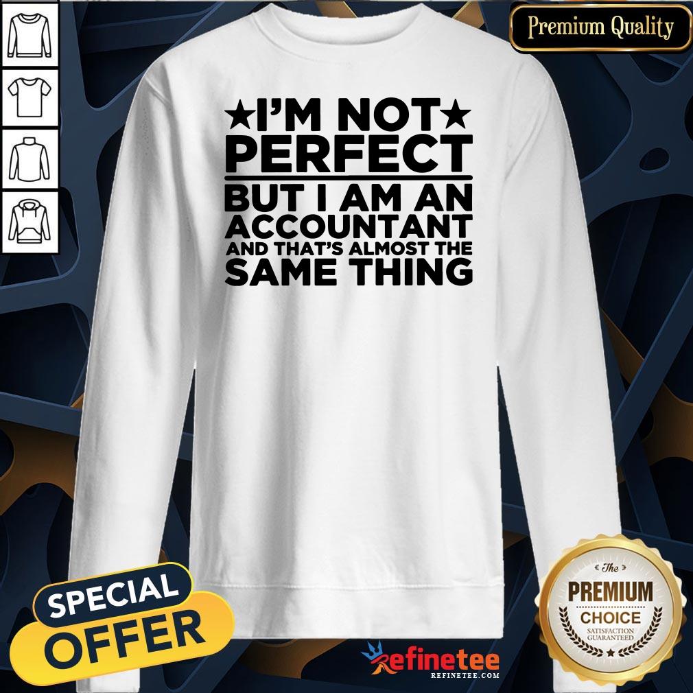 I'm Not Perfect But I Am An Accountant And That’s Almost The Same Thing Shirt