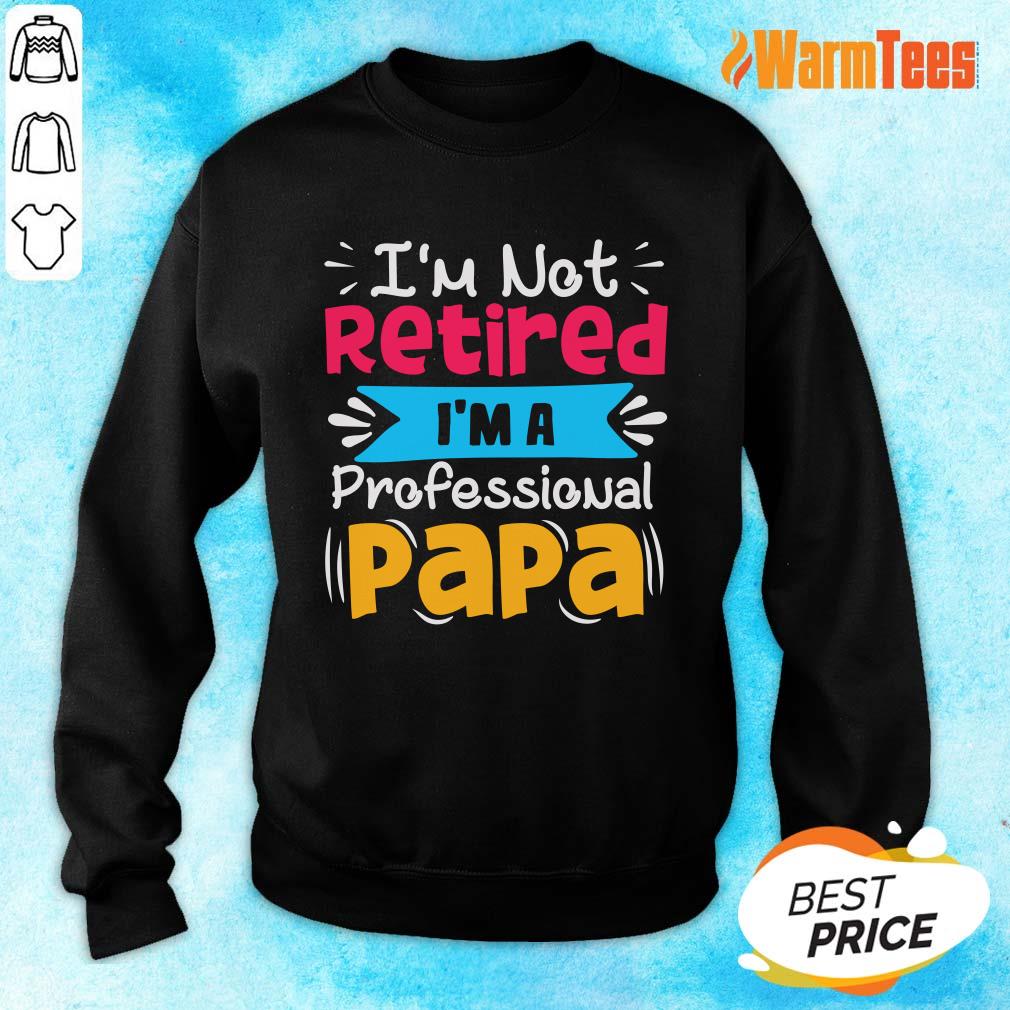 I'm Not Retired I'm A Professional Papa Shirt