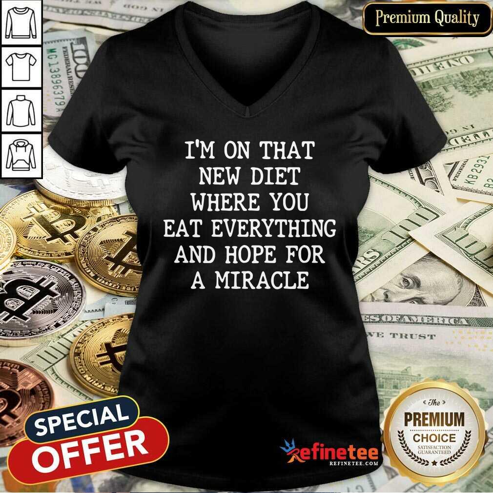 I’m On That New Diet Where You Eat Everything And Hope For A Miracle Shirt