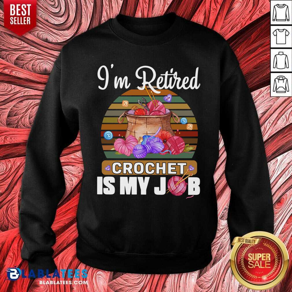 I'm Retired Crochet Is My Job Shirt