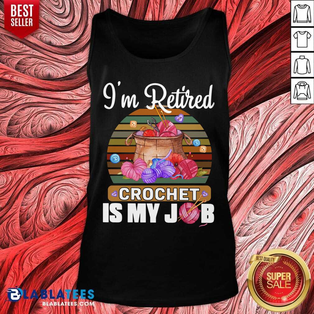 I'm Retired Crochet Is My Job Shirt