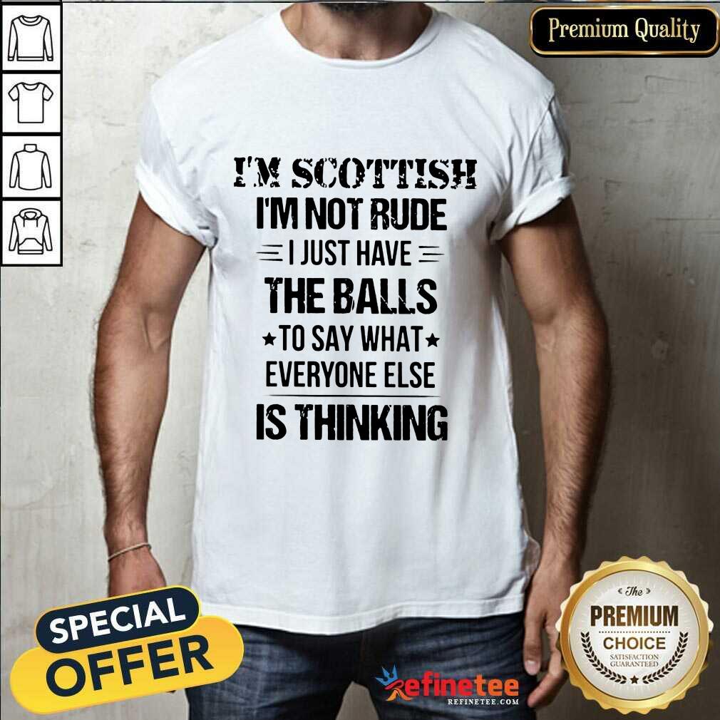 I'm Scottish I'm Not Rude The Balls Shirt