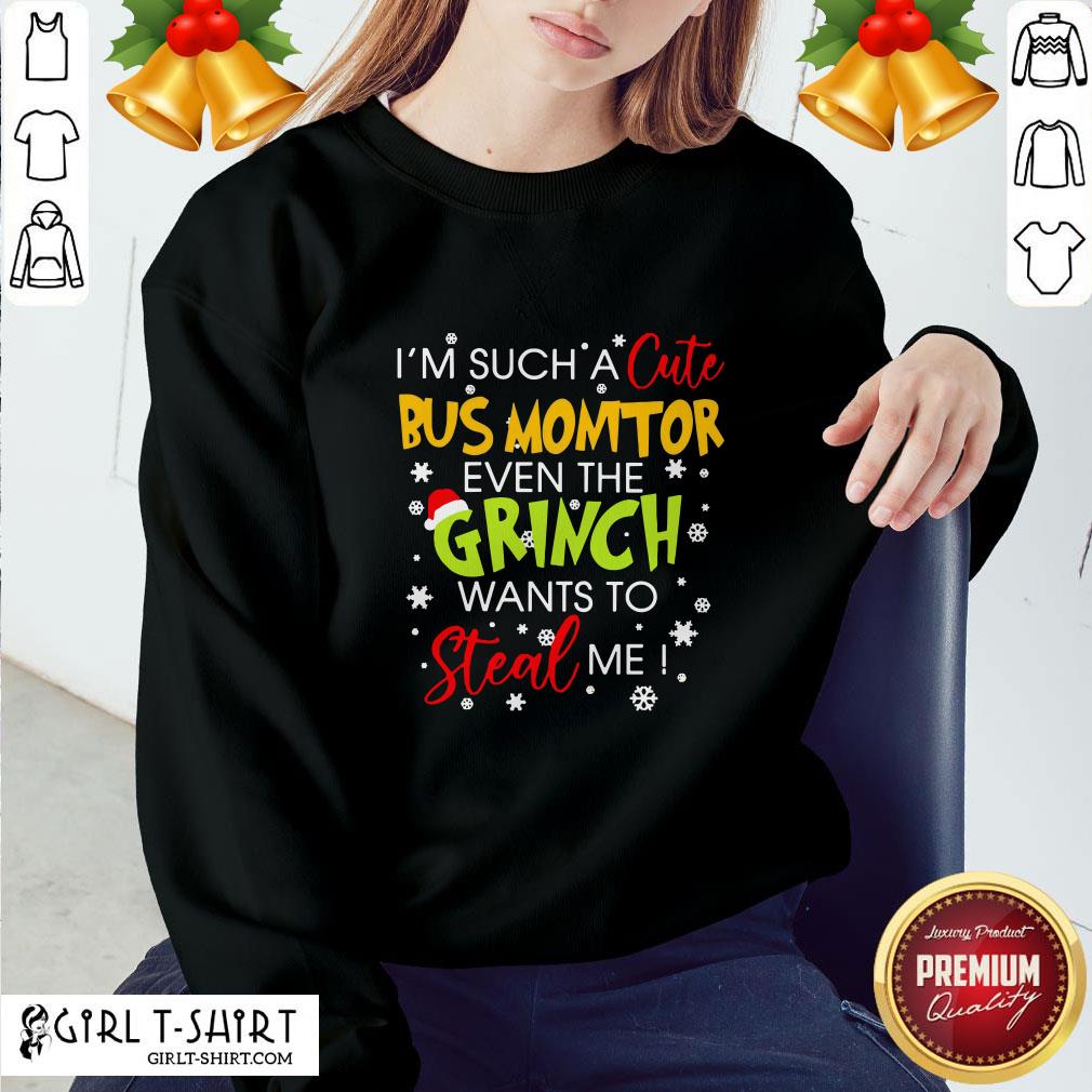 I’m Such A Cute Bus Monitor Even The Grinch Wants To Steal Me Christmas Shirt