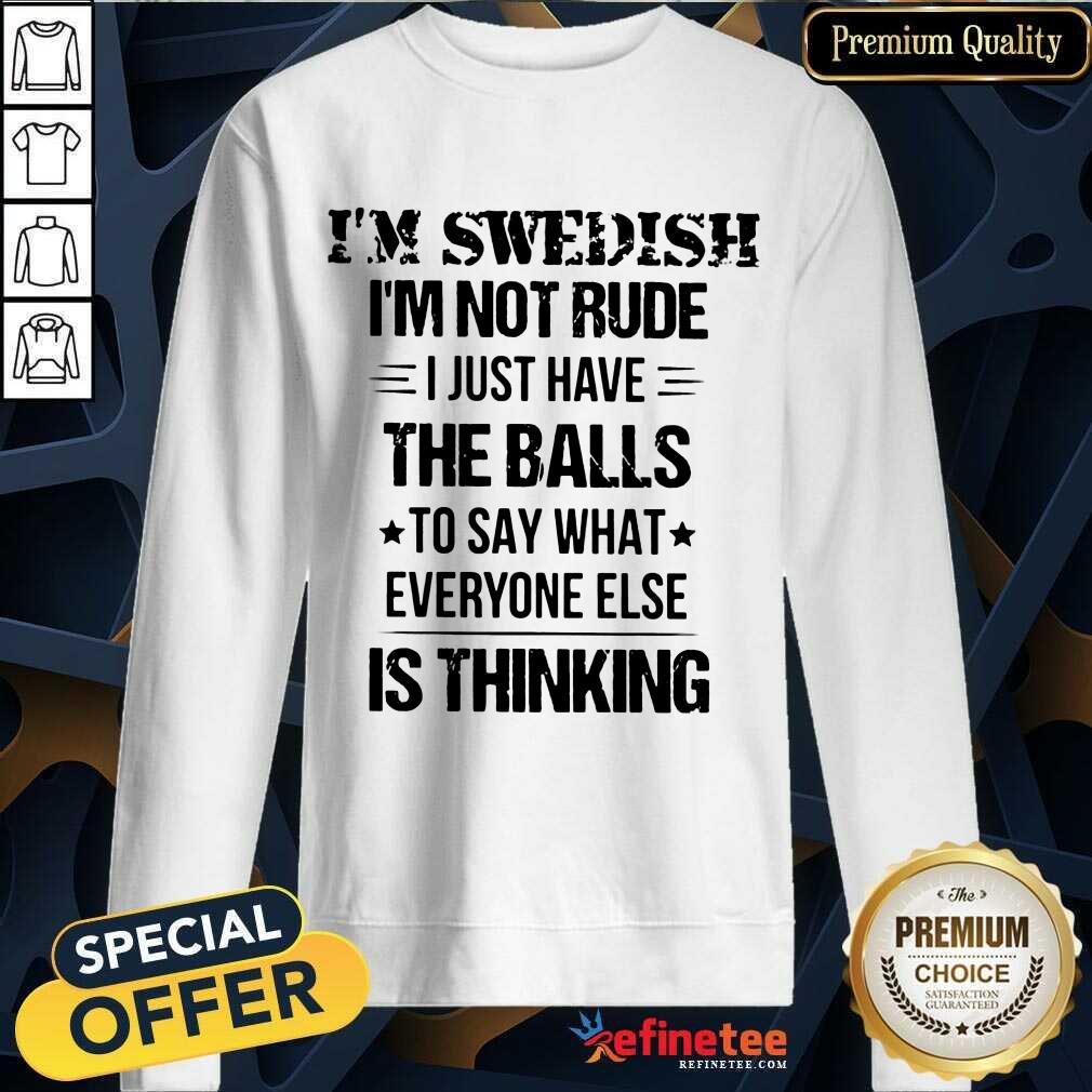 I'm Swedish I'm Not Rude The Balls Shirt