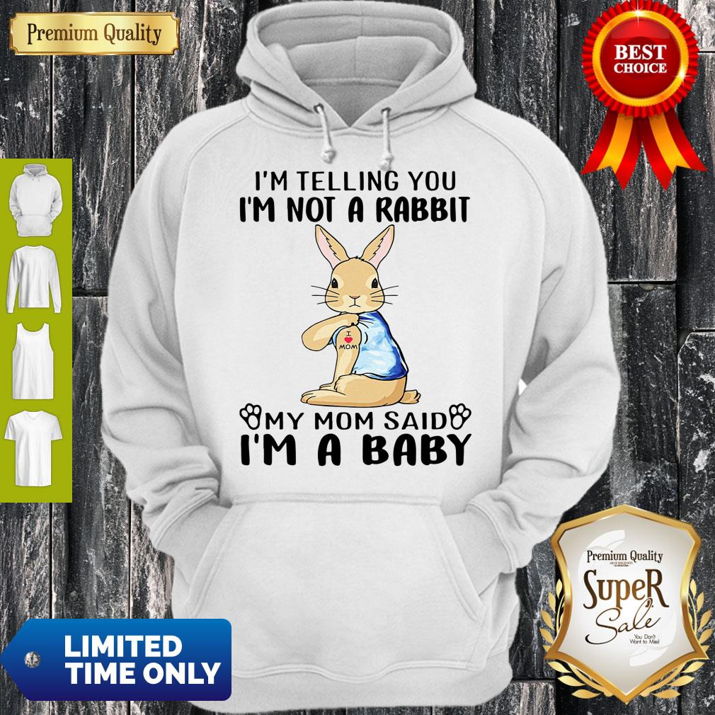 I'm Telling You l'm Not A Rabbit My Mom Said l'm A Baby Shirt