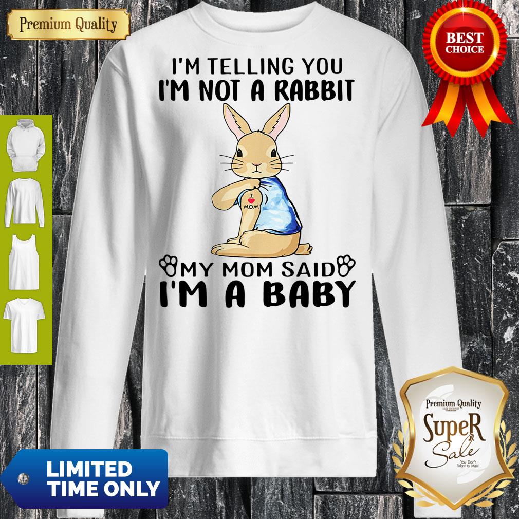 I'm Telling You l'm Not A Rabbit My Mom Said l'm A Baby Shirt