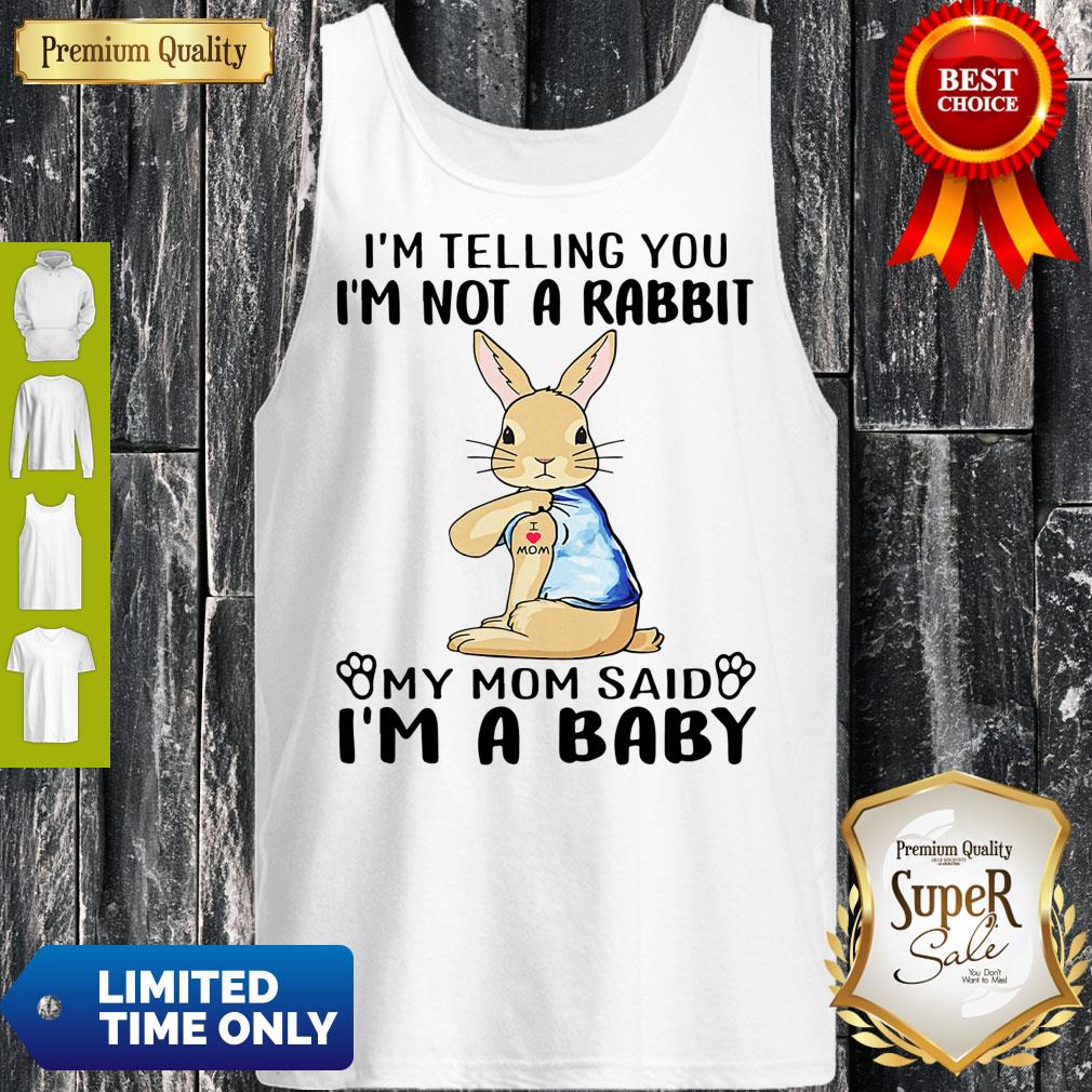 I'm Telling You l'm Not A Rabbit My Mom Said l'm A Baby Shirt