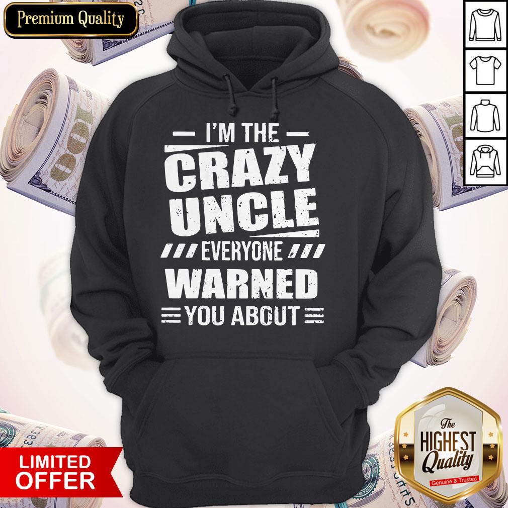 I’m The Crazy Uncle Everyone Warned You About Version Shirt