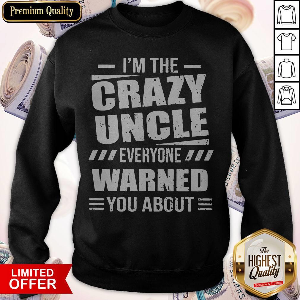 I’m The Crazy Uncle Everyone Warned You About Version Shirt
