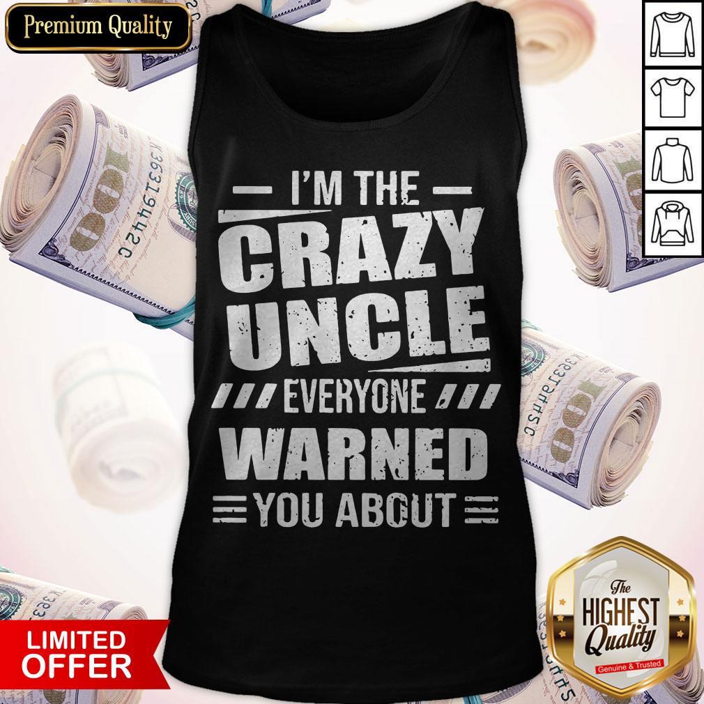 I’m The Crazy Uncle Everyone Warned You About Version Shirt