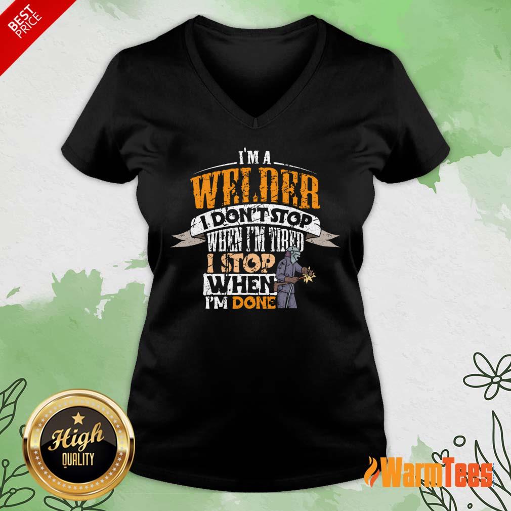 I'm Welder I Don't Stop When I'm Tired Stop When I'm Done Shirt