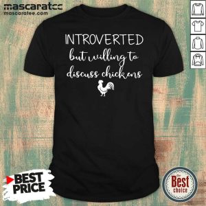 Funny Chickens Introverted But Willing To Discuss Chickens Shirt