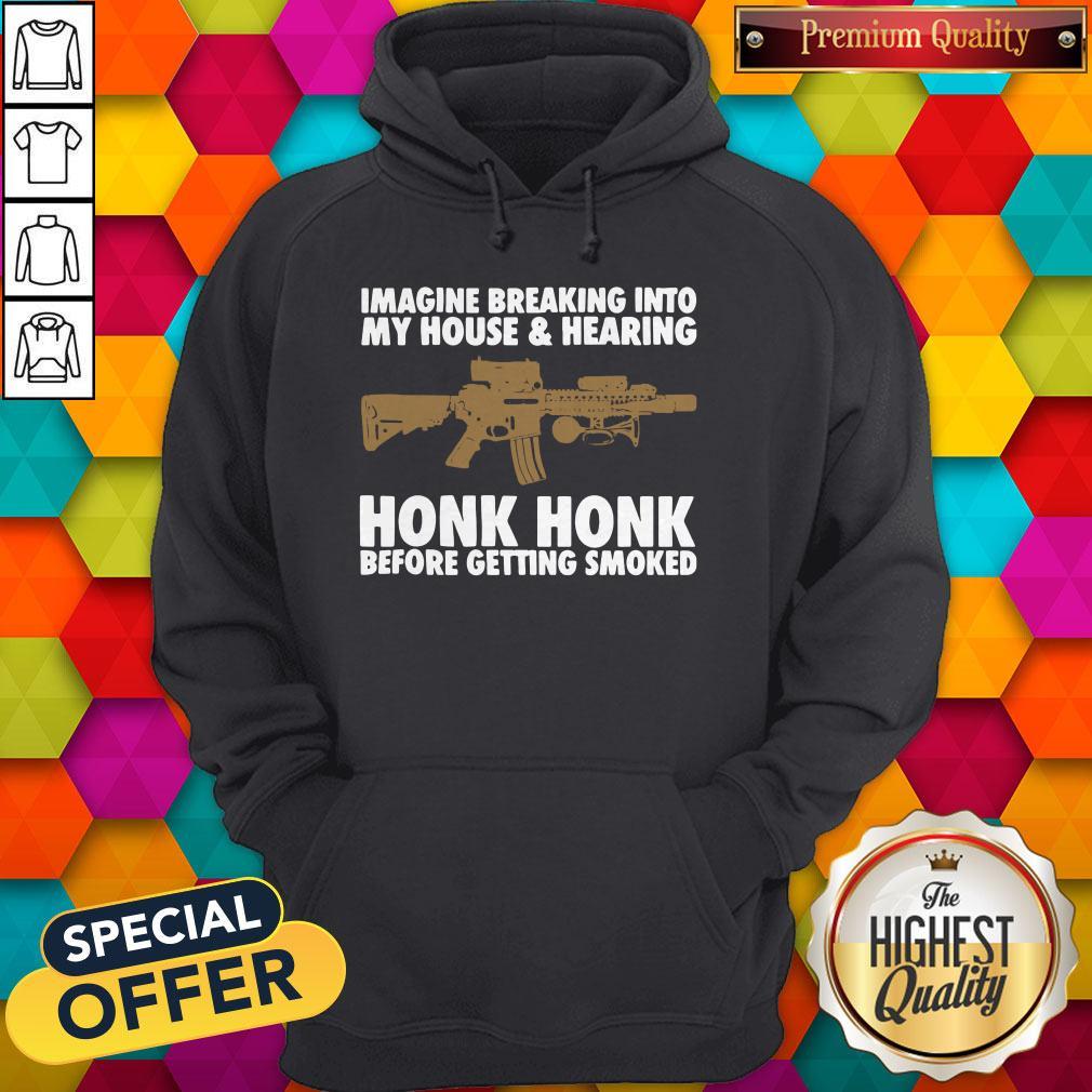imagine-breaking-into-my-house-and-hearing-honk-honk-before-getting-smoked-hoodie.jpg