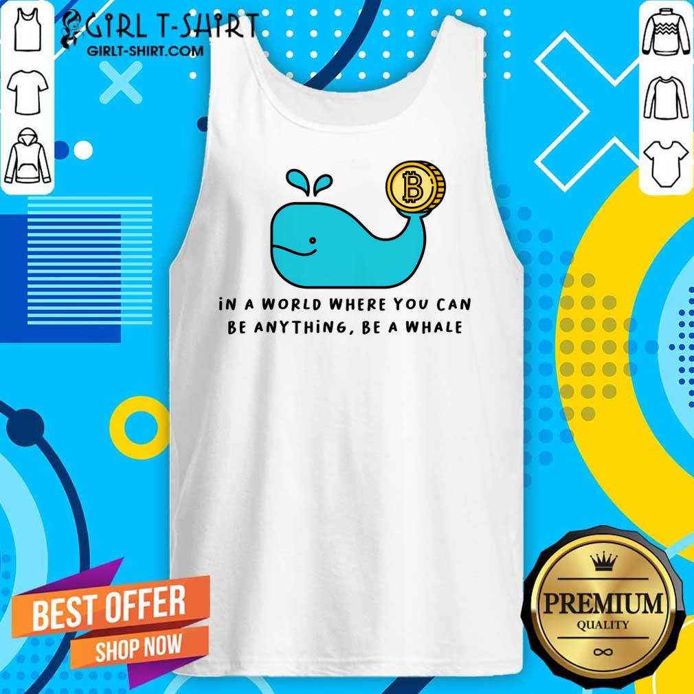In A World Where You Can Be Anything Be A Whale Shirt
