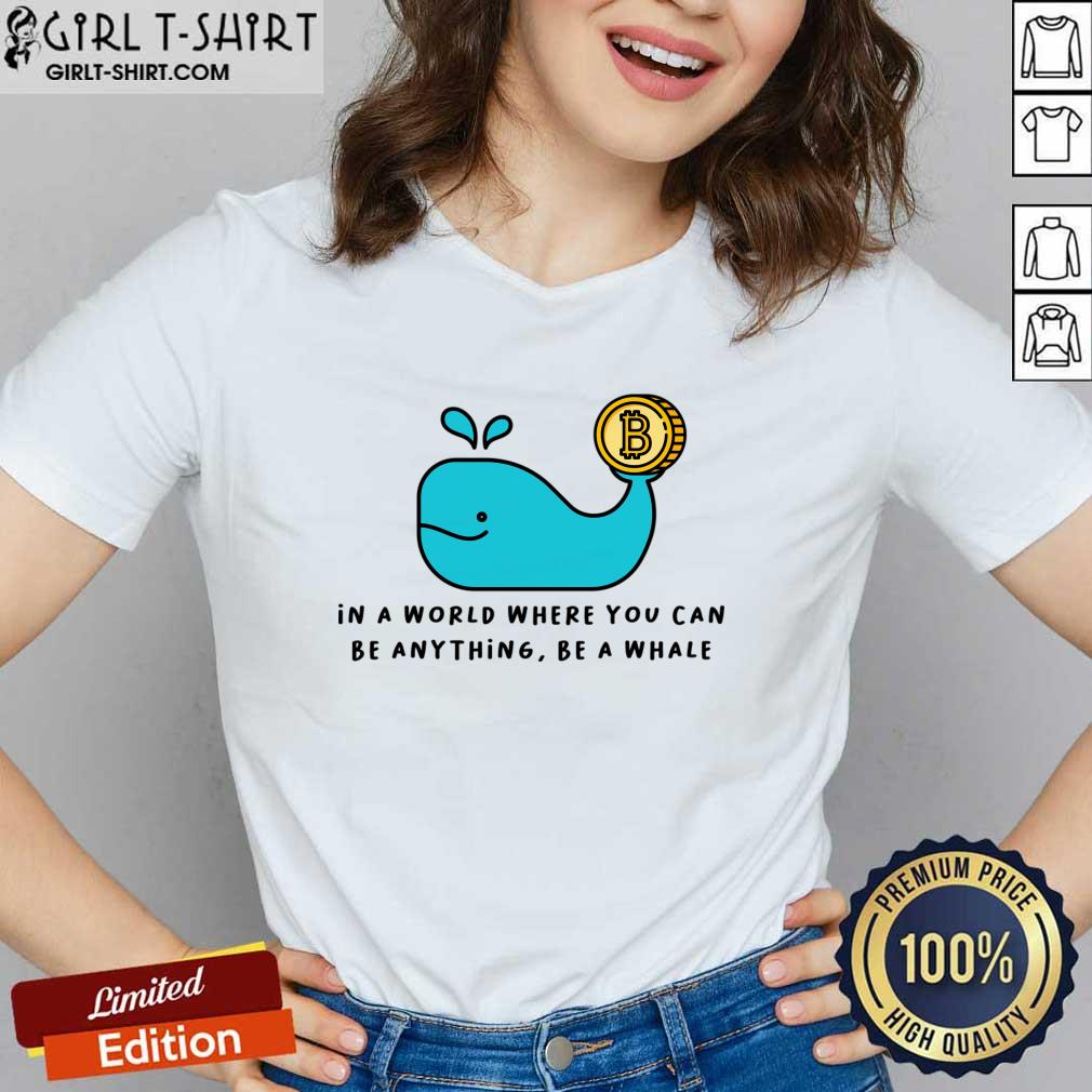 In A World Where You Can Be Anything Be A Whale Shirt