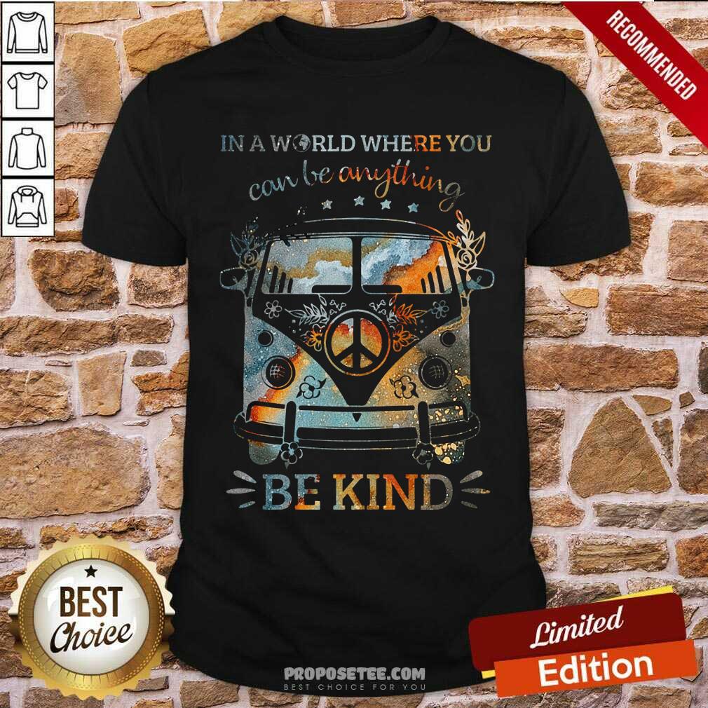 In A World Where You Can Be Anything Be Kind Shirt