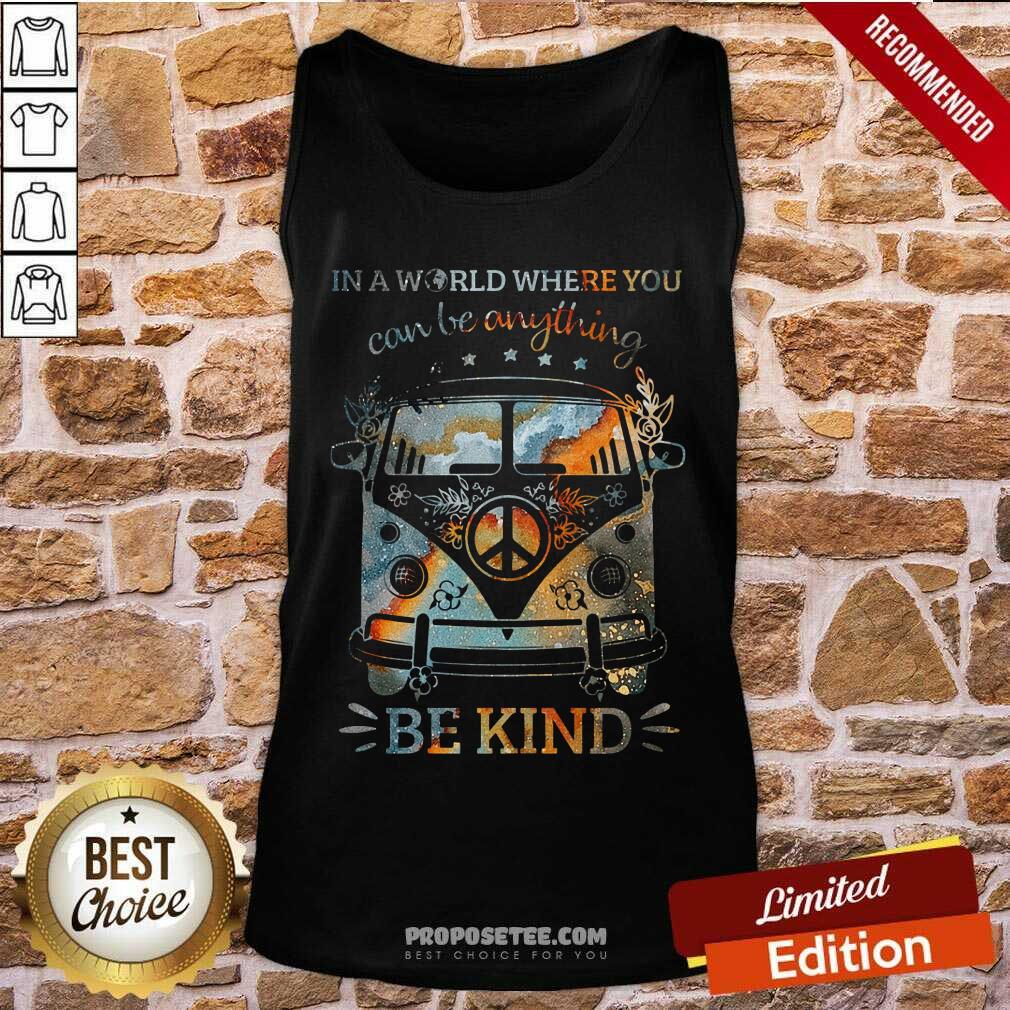 In A World Where You Can Be Anything Be Kind Shirt