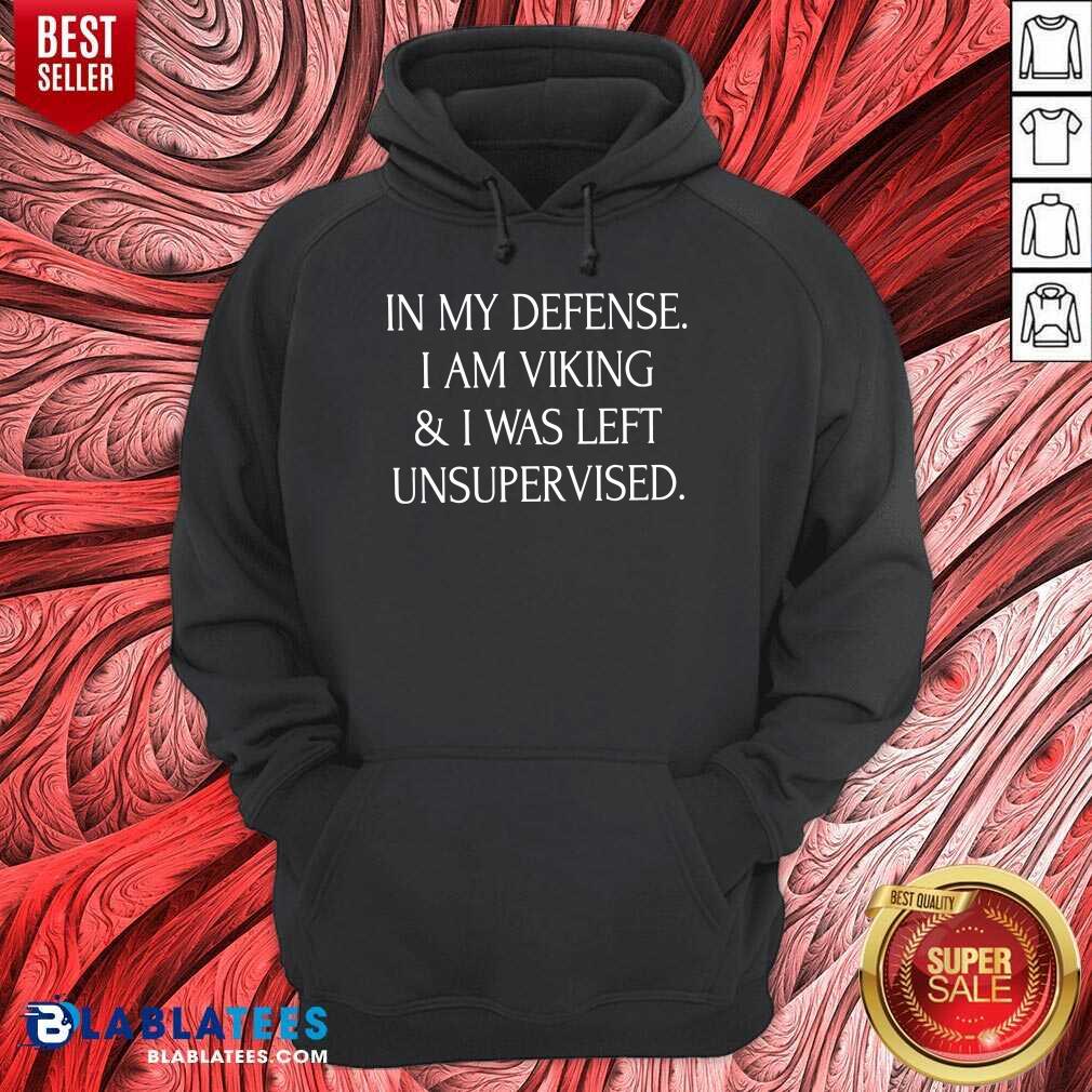 In My Defense I Am A Viking And I Was Left Unsupervised Shirt