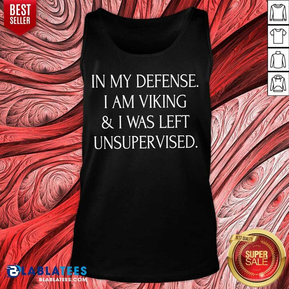 In My Defense I Am A Viking And I Was Left Unsupervised Shirt