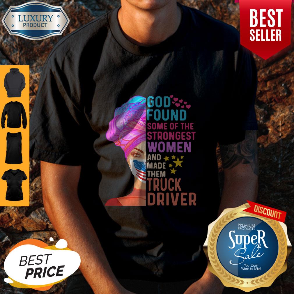 independence-day-mask-god-found-some-of-the-strongest-women-and-made-them-truck-driver-shirt.jpg