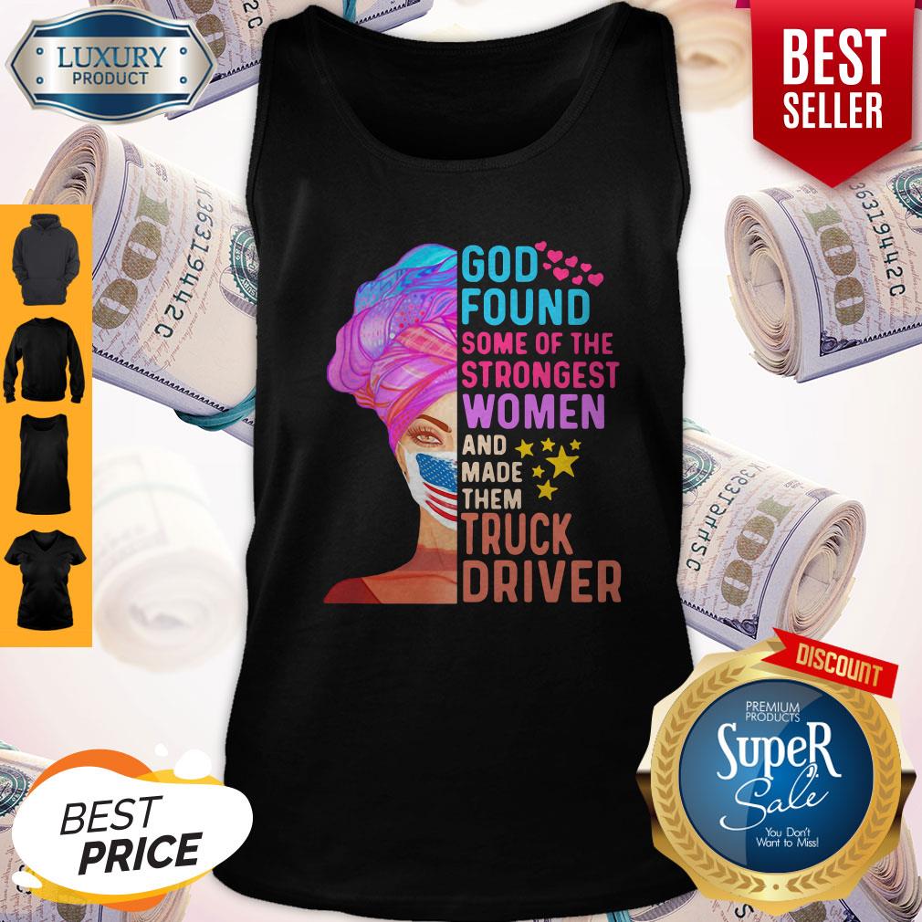 independence-day-mask-god-found-some-of-the-strongest-women-and-made-them-truck-driver-tank-top.jpg