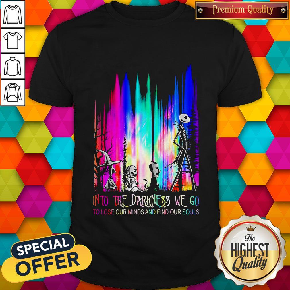 Into The Darkness We Go To Lose Our Minds And Find Our Souls Shirt