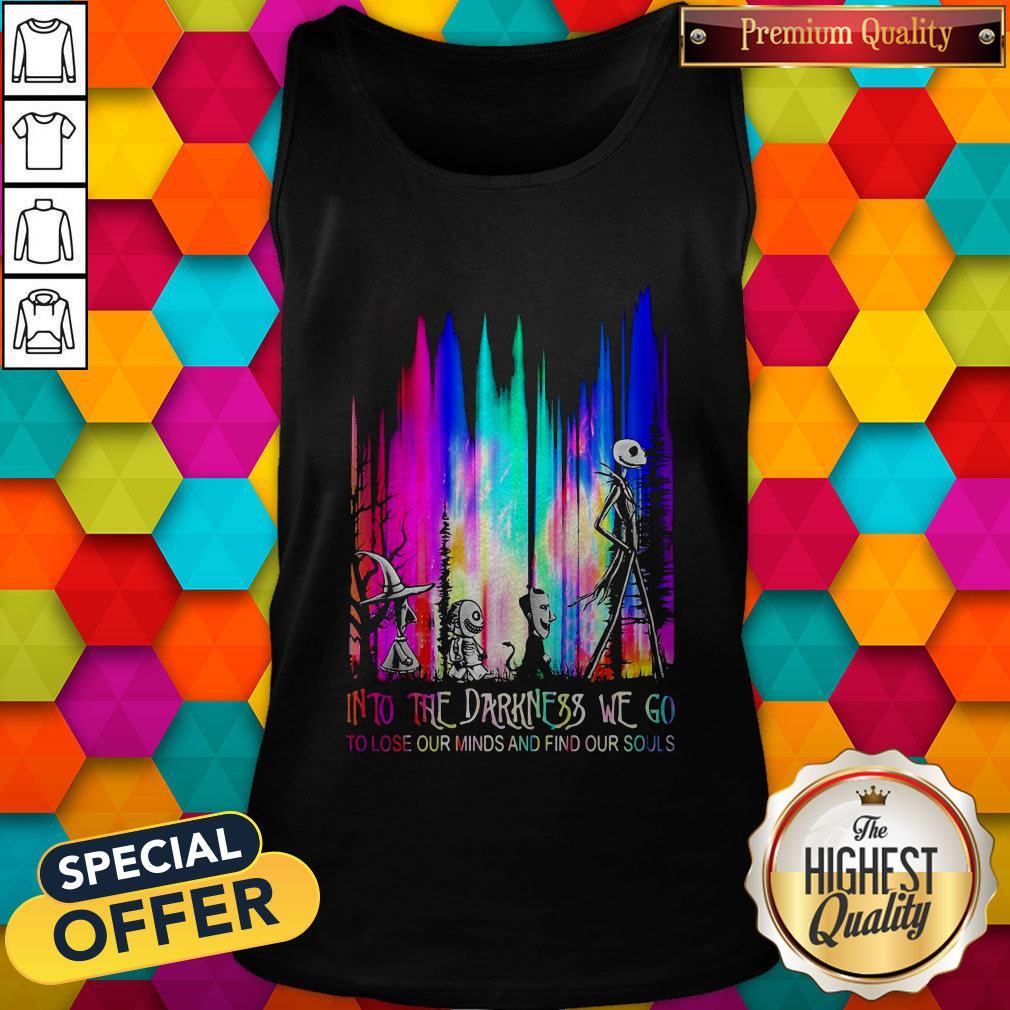 Into The Darkness We Go To Lose Our Minds And Find Our Souls Shirt