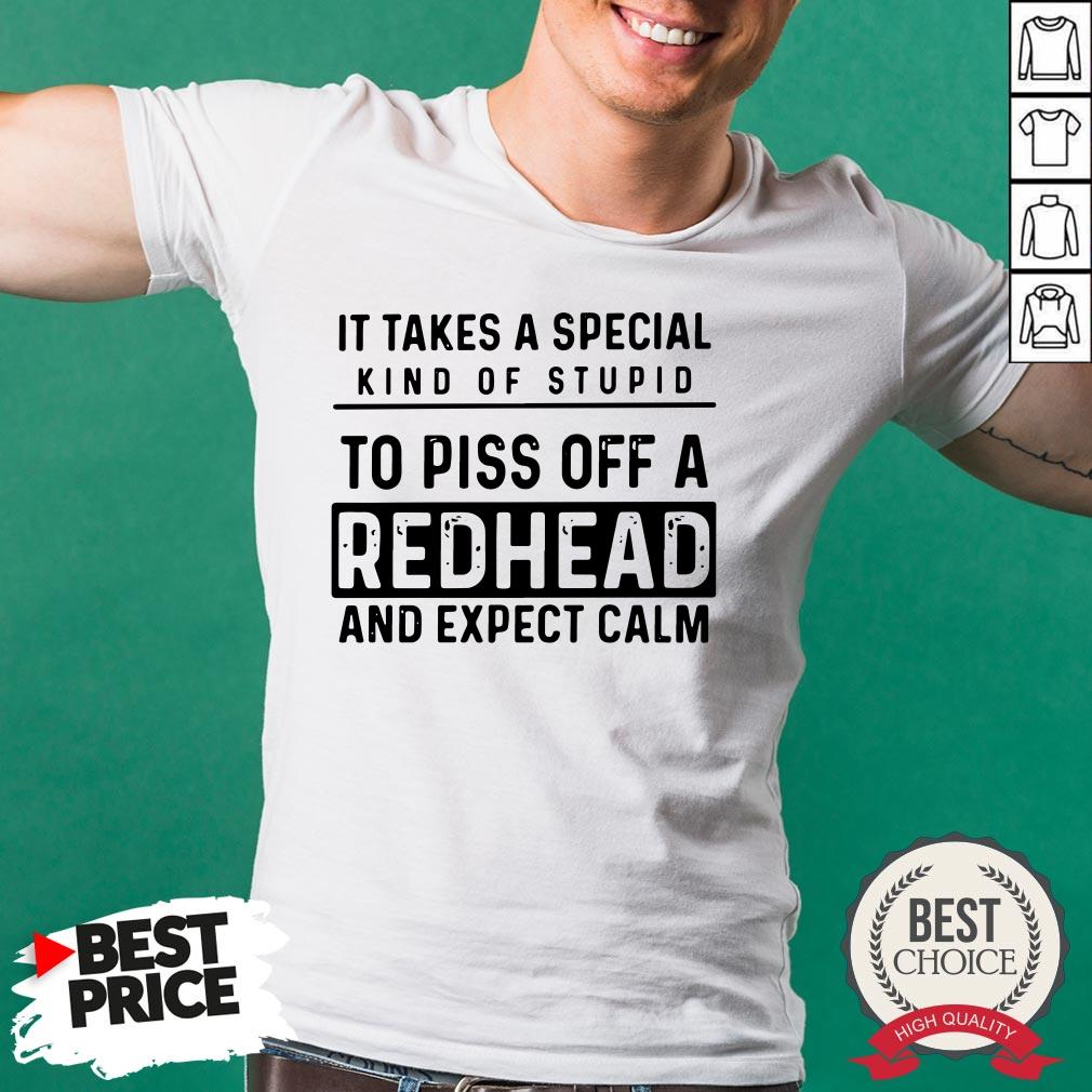 It Takes A Special Kind Of Stupid To Piss Off A Redhead And Expect Calm Shirt