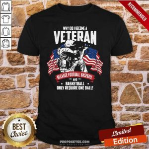 Hot Why Did I Become A Veteran Because Football Baseball And Basketball Only Require One Ball American Flag Shirt