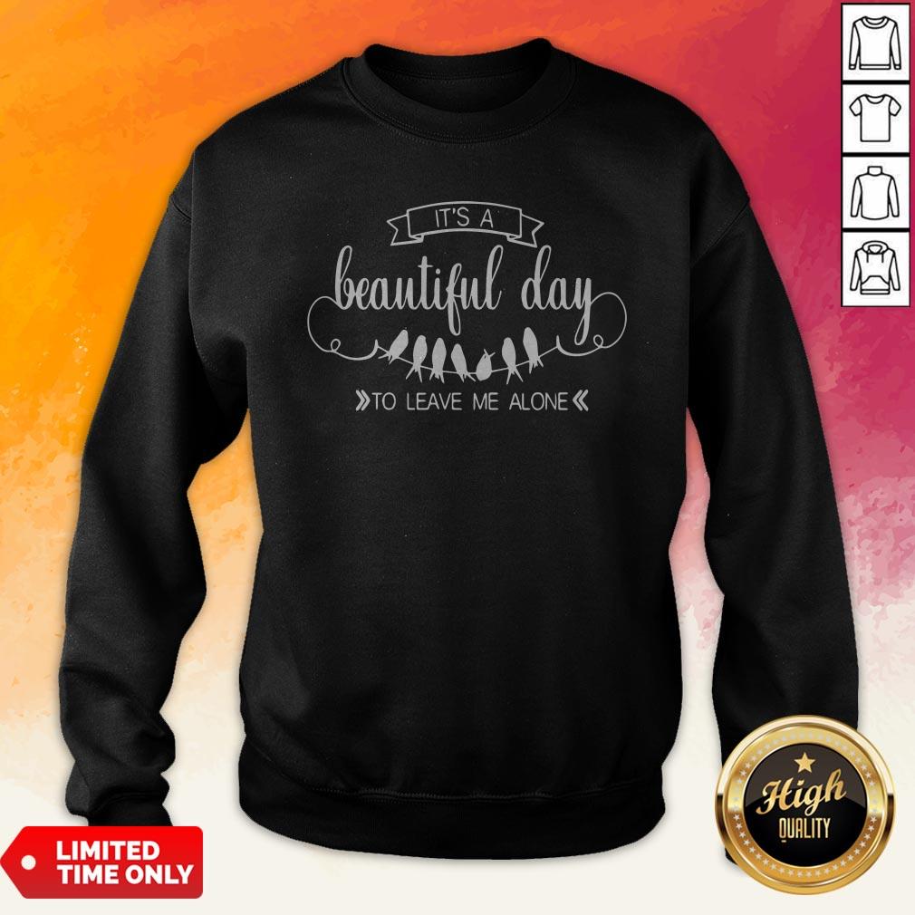 It’S A Beautiful Day To Leave Me Alone Shirt