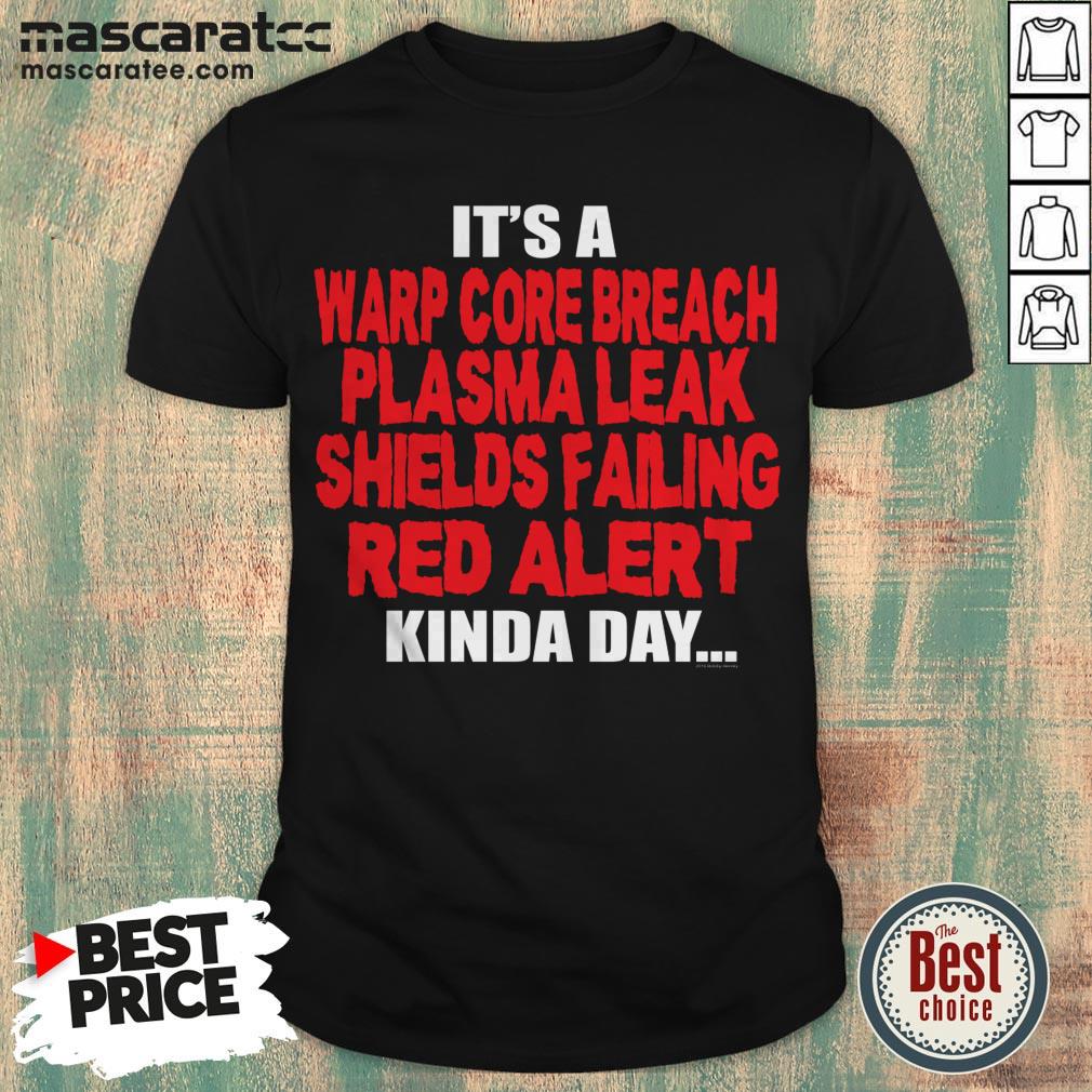 It’s A Warp Core Breach Plasma Leak Shields Failing Red Alert Shirt