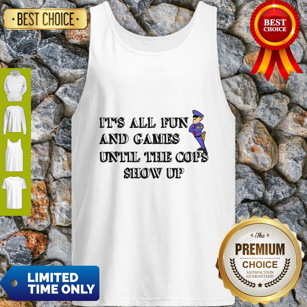 It’s All Fun And Games Until The Cops Show Up Shirt