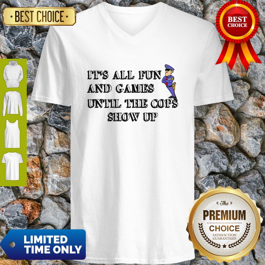 It’s All Fun And Games Until The Cops Show Up Shirt